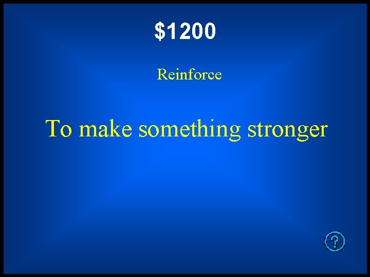 $1200 Reinforce To make something stronger 