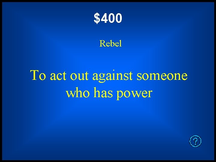 $400 Rebel To act out against someone who has power 