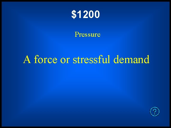 $1200 Pressure A force or stressful demand 