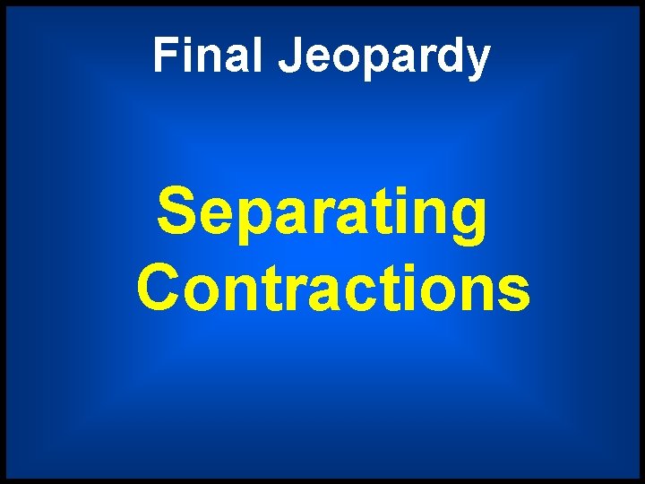 Final Jeopardy Separating Contractions 