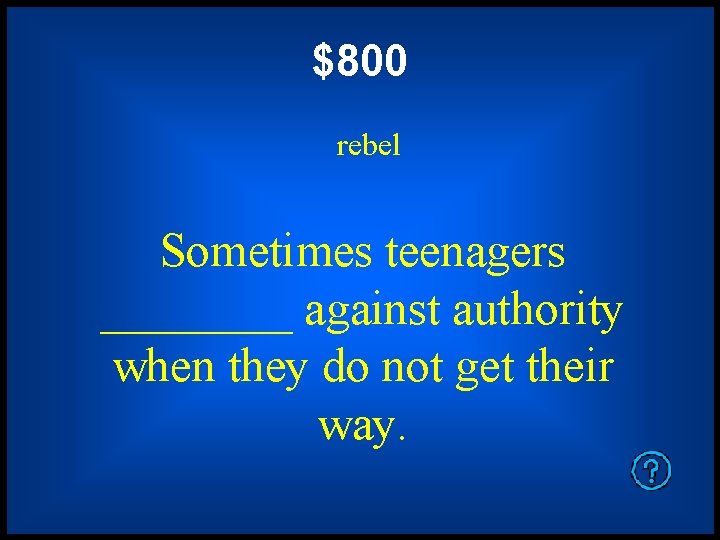 $800 rebel Sometimes teenagers ____ against authority when they do not get their way.