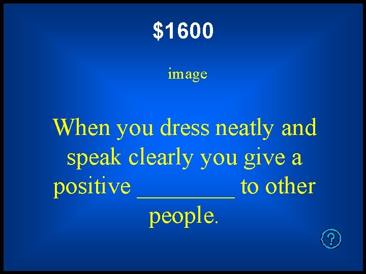 $1600 image When you dress neatly and speak clearly you give a positive ____