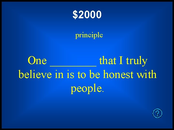 $2000 principle One ____ that I truly believe in is to be honest with