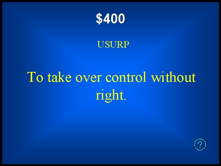 $400 USURP To take over control without right. 