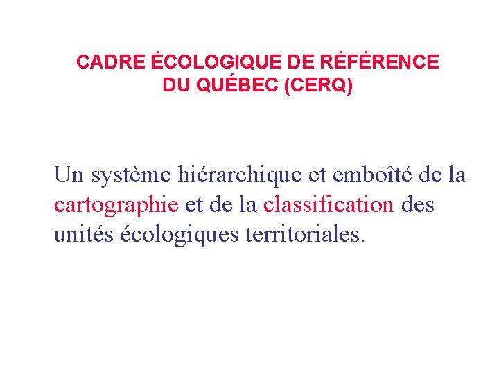 CADRE ÉCOLOGIQUE DE RÉFÉRENCE DU QUÉBEC (CERQ) Un système hiérarchique et emboîté de la