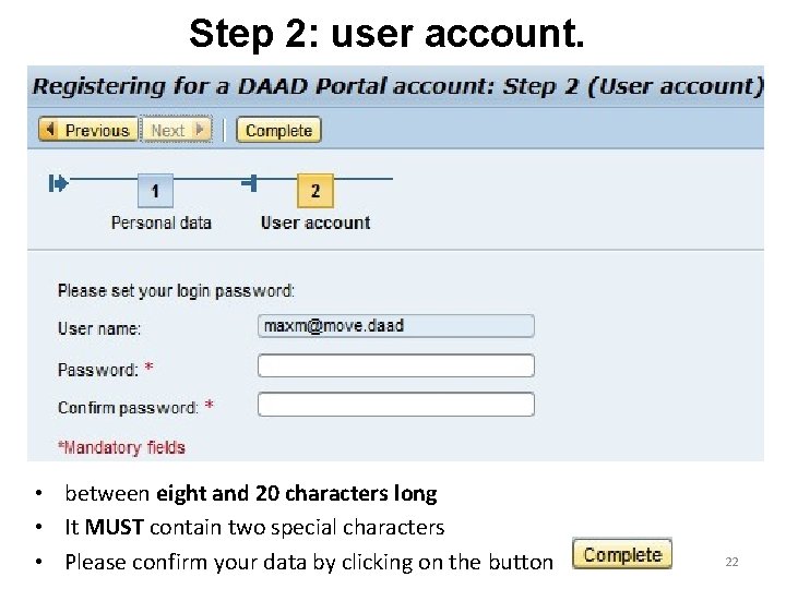 Step 2: user account. • between eight and 20 characters long • It MUST