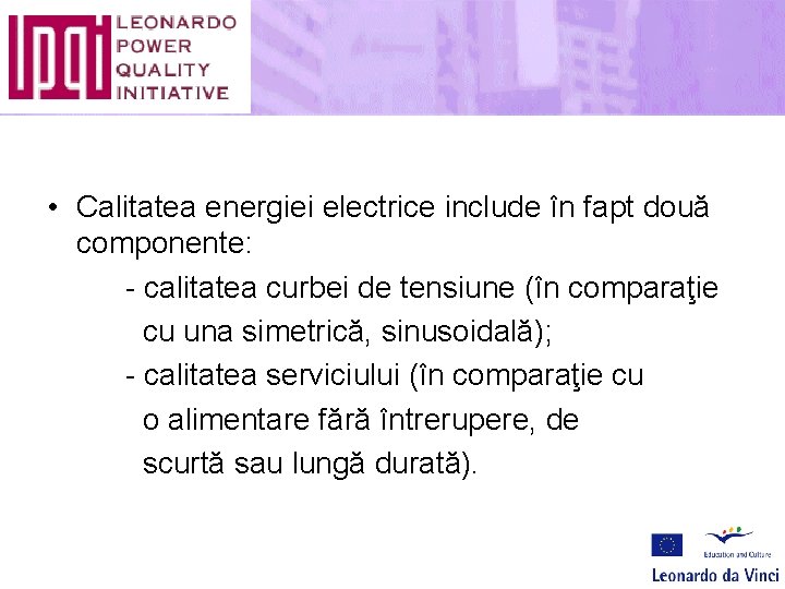  • Calitatea energiei electrice include în fapt două componente: - calitatea curbei de