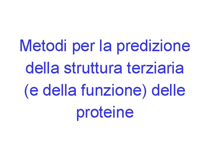 Metodi per la predizione della struttura terziaria (e della funzione) delle proteine 