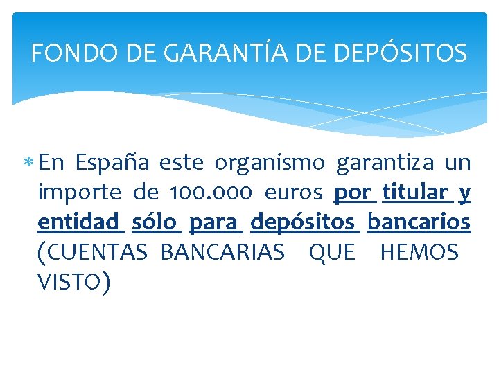 FONDO DE GARANTÍA DE DEPÓSITOS En España este organismo garantiza un importe de 100.