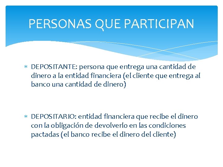 PERSONAS QUE PARTICIPAN DEPOSITANTE: persona que entrega una cantidad de dinero a la entidad
