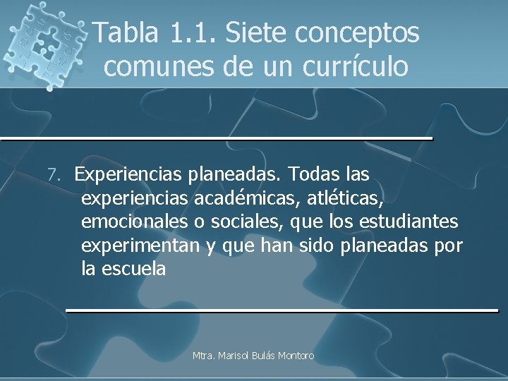 Tabla 1. 1. Siete conceptos comunes de un currículo 7. Experiencias planeadas. Todas las