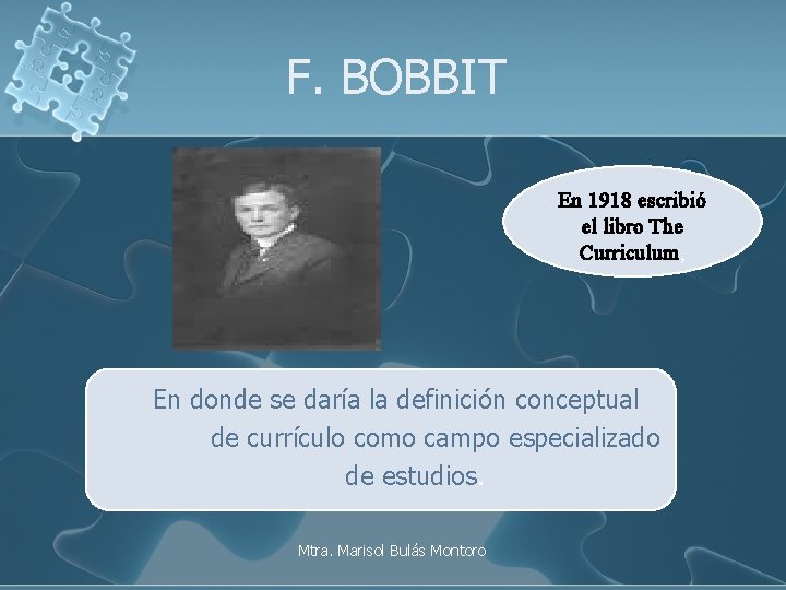 F. BOBBIT En 1918 escribió el libro The Curriculum, En donde se daría la