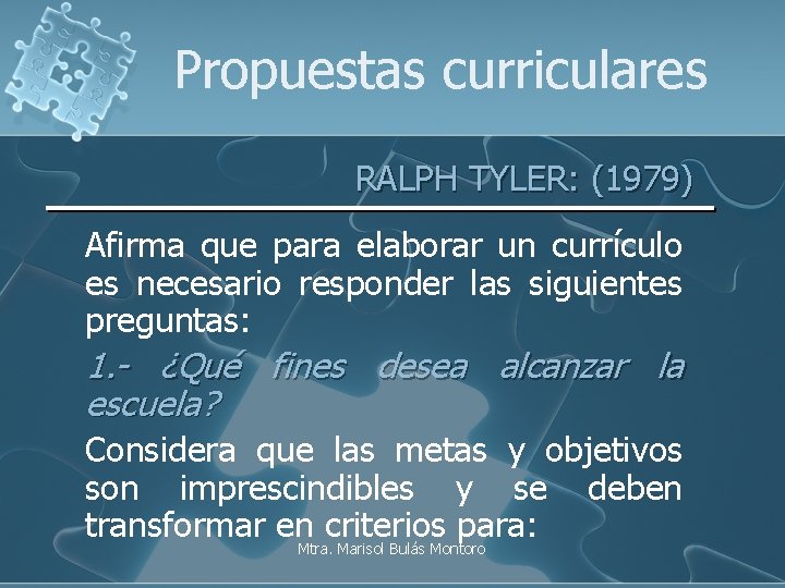 Propuestas curriculares RALPH TYLER: (1979) Afirma que para elaborar un currículo es necesario responder