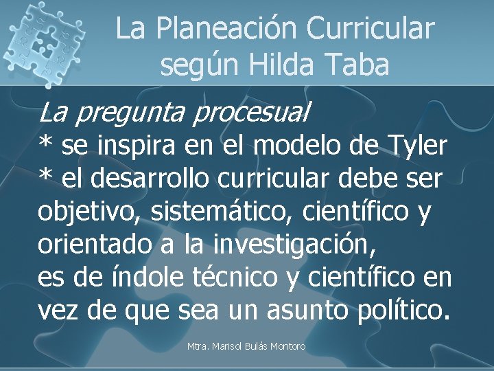 La Planeación Curricular según Hilda Taba La pregunta procesual * se inspira en el