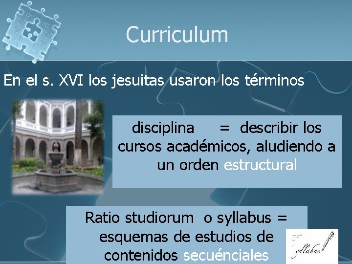 Curriculum En el s. XVI los jesuitas usaron los términos disciplina = describir los