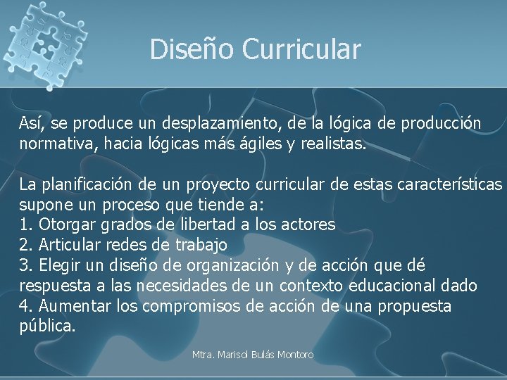 Diseño Curricular Así, se produce un desplazamiento, de la lógica de producción normativa, hacia