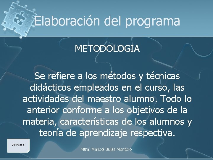 Elaboración del programa METODOLOGIA Se refiere a los métodos y técnicas didácticos empleados en