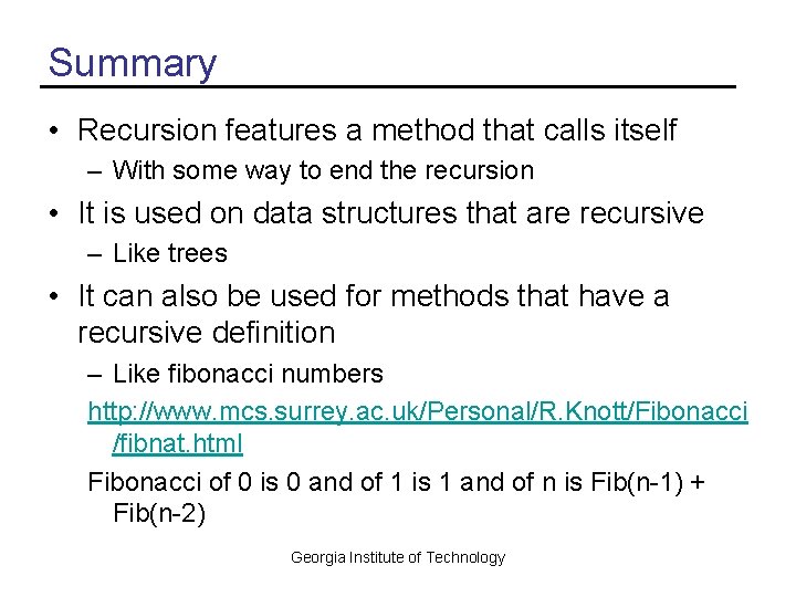 Summary • Recursion features a method that calls itself – With some way to