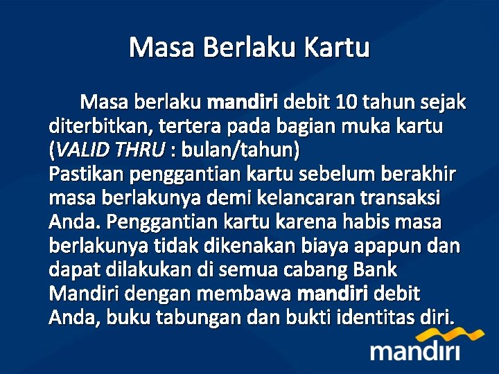 Masa Berlaku Kartu Masa berlaku mandiri debit 10 tahun sejak diterbitkan, tertera pada bagian