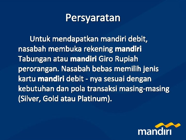 Persyaratan Untuk mendapatkan mandiri debit, nasabah membuka rekening mandiri Tabungan atau mandiri Giro Rupiah