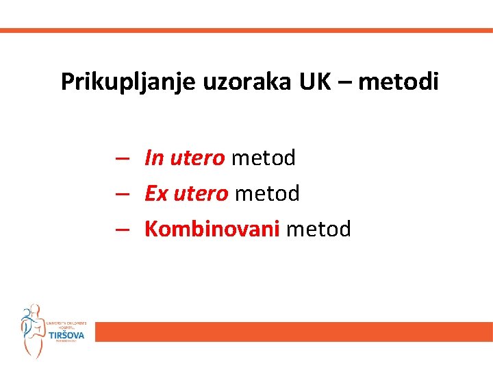 Prikupljanje uzoraka UK – metodi – In utero metod – Ex utero metod –