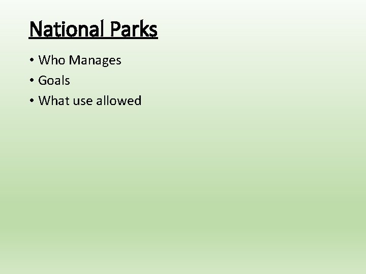 National Parks • Who Manages • Goals • What use allowed 
