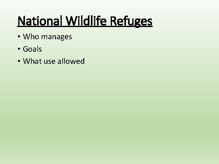 National Wildlife Refuges • Who manages • Goals • What use allowed 