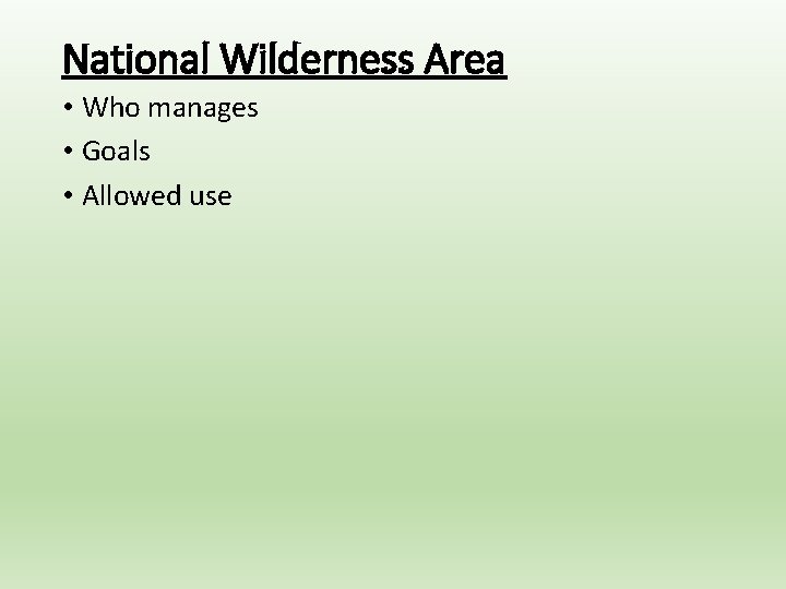 National Wilderness Area • Who manages • Goals • Allowed use 