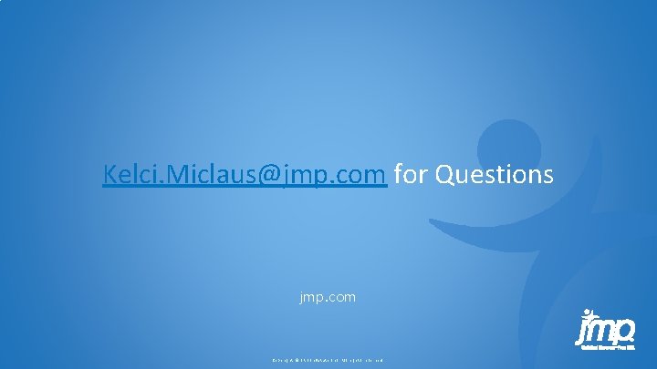 Kelci. Miclaus@jmp. com for Questions jmp. com Copyright © SAS Inst itute Inc. All