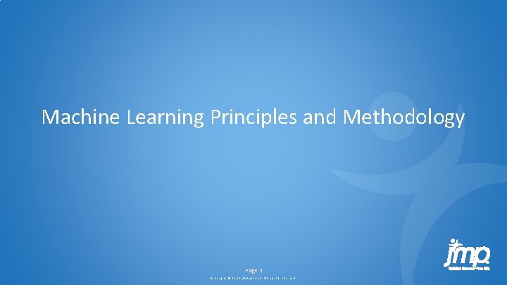 Machine Learning Principles and Methodology Page 5 Copyright © SAS Inst itute Inc. All