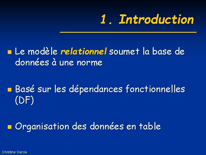 1. Introduction n Le modèle relationnel soumet la base de données à une norme