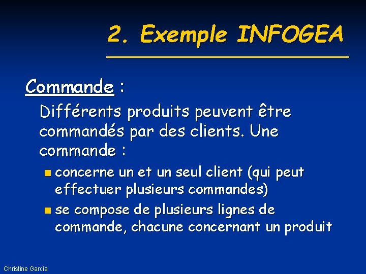 2. Exemple INFOGEA Commande : Différents produits peuvent être commandés par des clients. Une