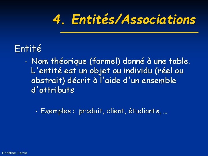 4. Entités/Associations Entité • Nom théorique (formel) donné à une table. L'entité est un
