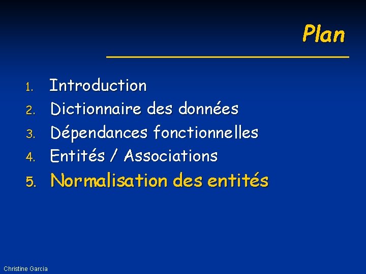 Plan 4. Introduction Dictionnaire des données Dépendances fonctionnelles Entités / Associations 5. Normalisation des