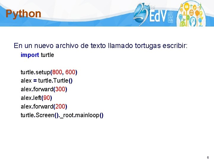 Python En un nuevo archivo de texto llamado tortugas escribir: import turtle. setup(800, 600)