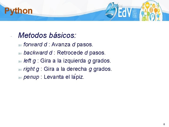 Python Metodos básicos: forward d : Avanza d pasos. backward d : Retrocede d