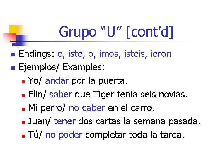 Grupo “U” [cont’d] n n Endings: e, iste, o, imos, isteis, ieron Ejemplos/ Examples: