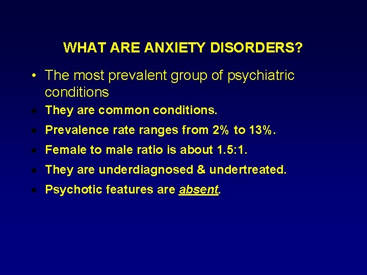 WHAT ARE ANXIETY DISORDERS? • The most prevalent group of psychiatric conditions They are