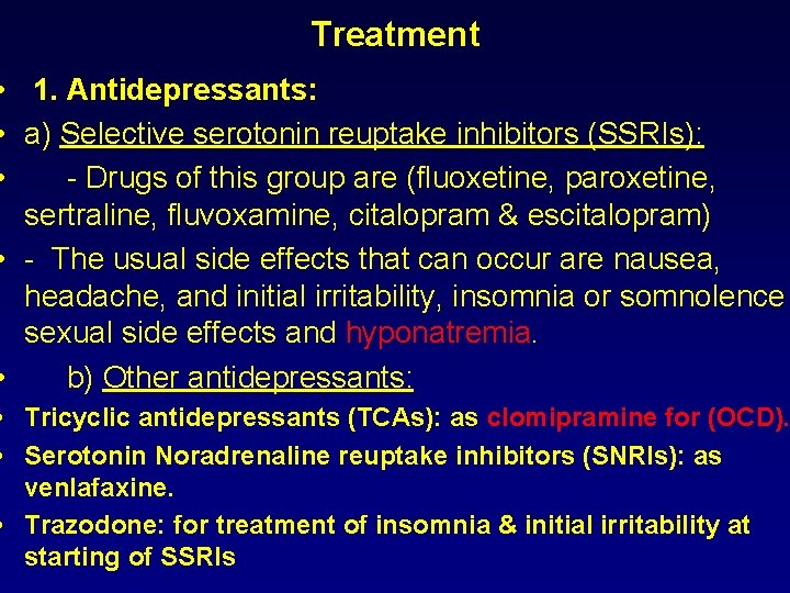 Treatment • 1. Antidepressants: • a) Selective serotonin reuptake inhibitors (SSRIs): • - Drugs