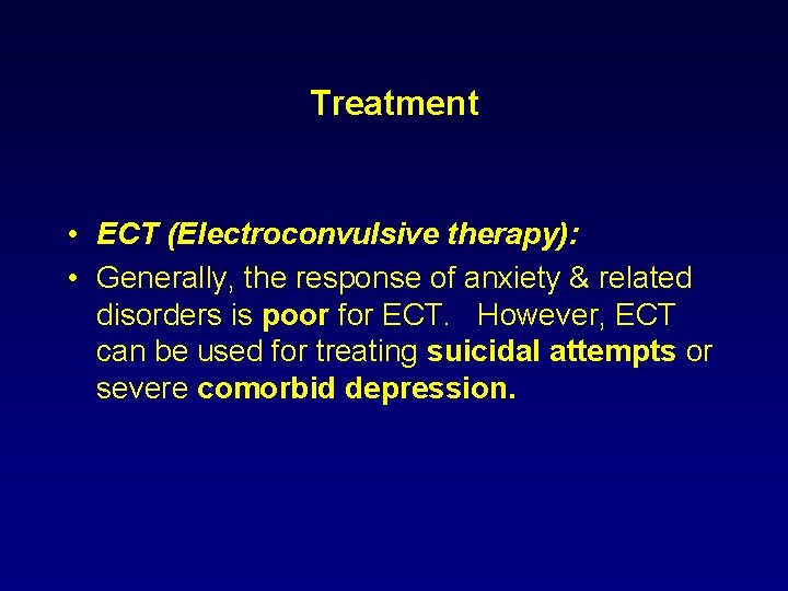 Treatment • ECT (Electroconvulsive therapy): • Generally, the response of anxiety & related disorders