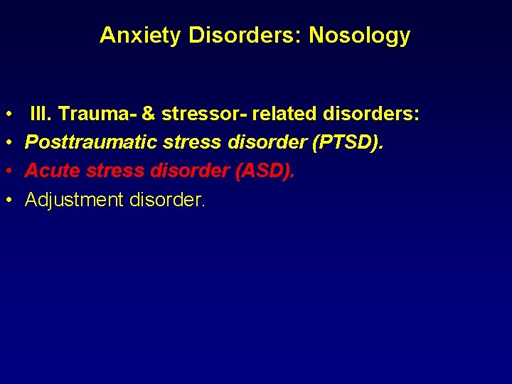 Anxiety Disorders: Nosology • • III. Trauma- & stressor- related disorders: Posttraumatic stress disorder