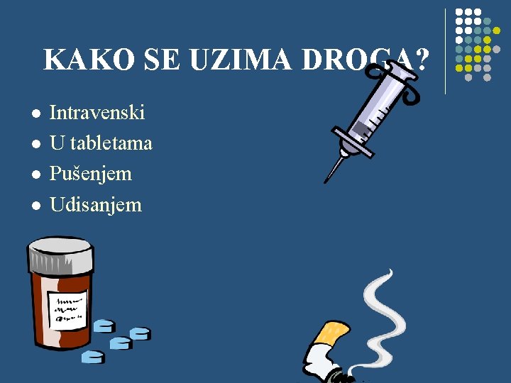 KAKO SE UZIMA DROGA? l l Intravenski U tabletama Pušenjem Udisanjem 