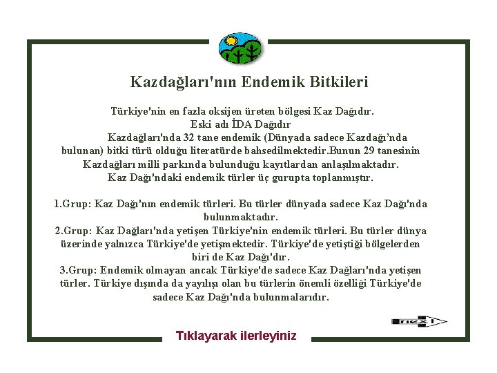  Kazdağları'nın Endemik Bitkileri Türkiye'nin en fazla oksijen üreten bölgesi Kaz Dağıdır. Eski adı