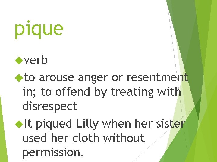 pique verb to arouse anger or resentment in; to offend by treating with disrespect