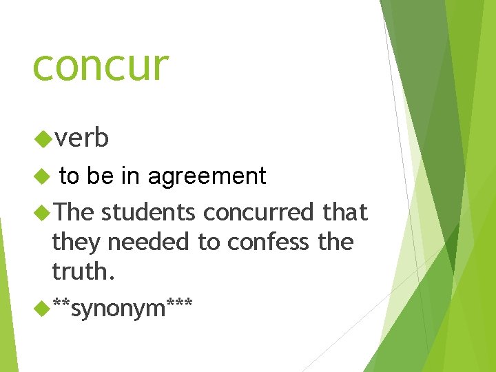 concur verb to be in agreement The students concurred that they needed to confess