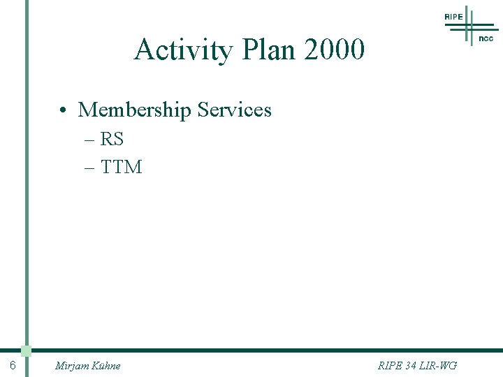 Activity Plan 2000 • Membership Services – RS – TTM 6 Mirjam Kühne RIPE