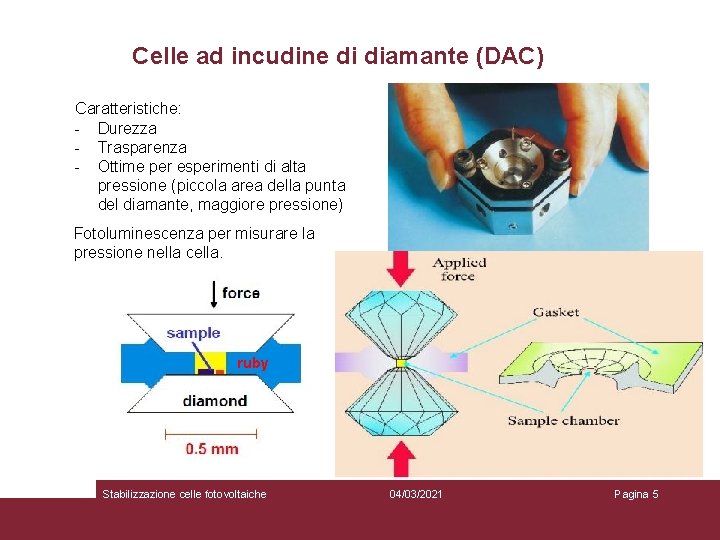 Celle ad incudine di diamante (DAC) Caratteristiche: - Durezza - Trasparenza - Ottime per