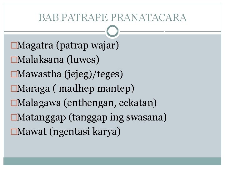 BAB PATRAPE PRANATACARA �Magatra (patrap wajar) �Malaksana (luwes) �Mawastha (jejeg)/teges) �Maraga ( madhep mantep)