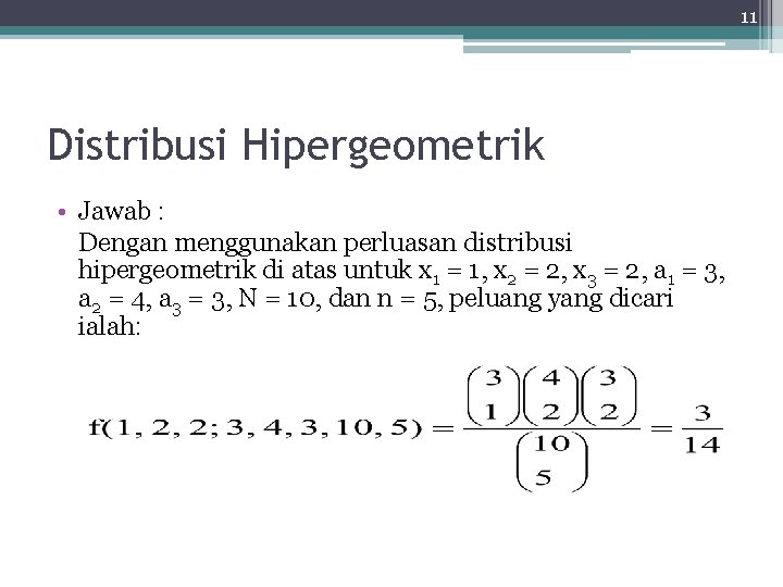 11 Distribusi Hipergeometrik • Jawab : Dengan menggunakan perluasan distribusi hipergeometrik di atas untuk
