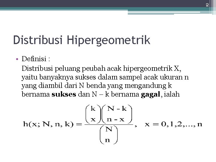 2 Distribusi Hipergeometrik • Definisi : Distribusi peluang peubah acak hipergeometrik X, yaitu banyaknya